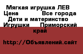 Мягкая игрушка ЛЕВ › Цена ­ 1 200 - Все города Дети и материнство » Игрушки   . Приморский край